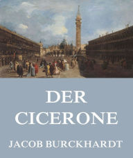 Title: Der Cicerone, Author: Jacob Burckhardt