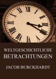 Title: Weltgeschichtliche Betrachtungen, Author: Jacob Burckhardt