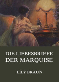 Title: Die Liebesbriefe der Marquise, Author: Lily Braun