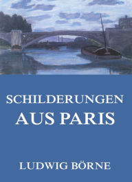 Title: Schilderungen aus Paris, Author: Ludwig Börne