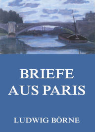 Title: Briefe aus Paris, Author: Ludwig Börne