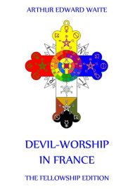 Title: Devil-Worship in France, Author: Arthur Edward Waite