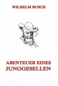 Title: Abenteuer eines Junggesellen, Author: Wilhelm Busch