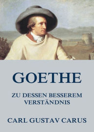 Title: Goethe, zu dessen besserem Verständnis, Author: Carl Gustav Carus