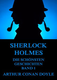 Title: Sherlock Holmes - Die schönsten Detektivgeschichten, Band 1, Author: Arthur Conan Doyle