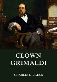 Title: Clown Grimaldi, Author: Charles Dickens