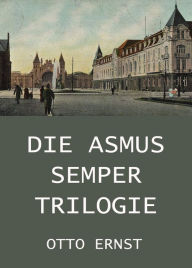 Title: Die Asmus Semper Trilogie, Author: Otto Ernst