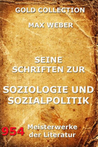 Title: Seine Schriften zur Soziologie und Sozialpolitik, Author: Max Weber