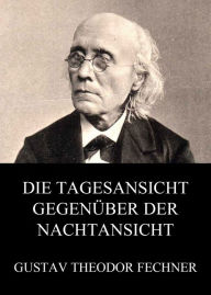 Title: Die Tagesansicht gegenüber der Nachtansicht, Author: Gustav Theodor Fechner