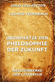 Title: Grundsätze der Philosophie der Zukunft, Author: Ludwig Feuerbach