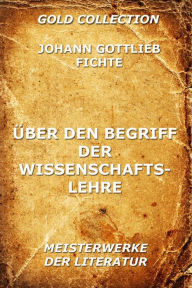 Title: Über den Begriff der Wissenschaftslehre, Author: Johann Gottlieb Fichte