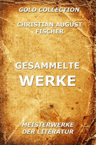 Title: Gesammelte Werke, Author: Christian August Fischer