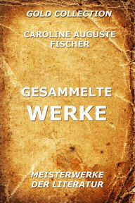 Title: Gesammelte Werke, Author: Caroline Auguste Fischer