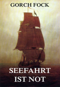 Title: Seefahrt ist Not, Author: Gorch Fock