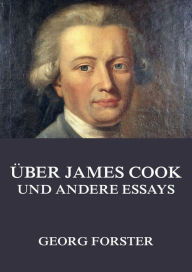 Title: Über James Cook und andere Essays, Author: Georg Forster