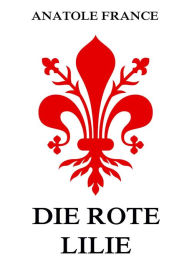 Title: Die rote Lilie, Author: Anatole France