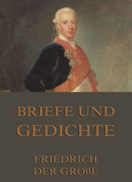 Title: Briefe und Gedichte, Author: Friedrich der Große