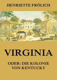 Title: Virginia oder: Die Kolonie von Kentucky, Author: Henriette Frölich