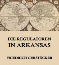 Title: Die Regulatoren in Arkansas, Author: Friedrich Gerstäcker