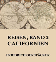 Title: Reisen, Band 2 - Californien, Author: Friedrich Gerstäcker