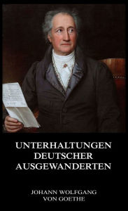 Title: Unterhaltungen deutscher Ausgewanderten, Author: Johann Wolfgang von Goethe