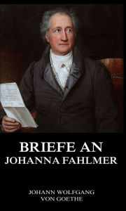 Title: Briefe an Johanna Fahlmer, Author: Johann Wolfgang von Goethe