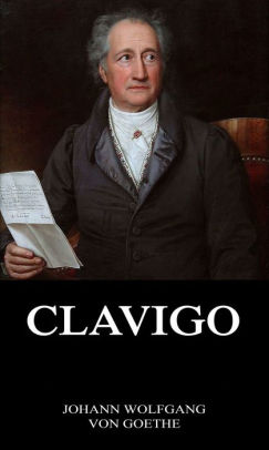 Clavigo by Johann Wolfgang von Goethe NOOK Book (eBook) Barnes & Noble®