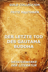 Title: Der letzte Tod des Gautama Buddha, Author: Fritz Mauthner