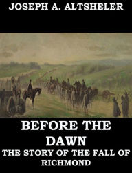 Title: Before the Dawn - A Story of the Fall of Richmond, Author: Joseph A. Altsheler
