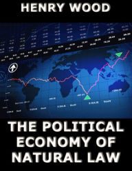 Title: The Political Economy of Natural Law, Author: Henry Wood
