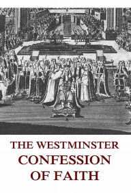 Title: The Westminster Confession Of Faith, Author: Jazzybee Verlag