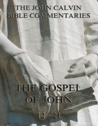 Title: John Calvin's Commentaries On The Gospel Of John Vol. 2, Author: John Calvin