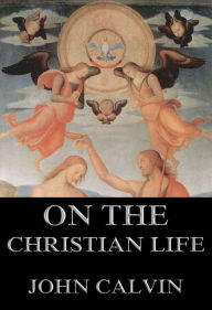 Title: On the Christian Life, Author: John Calvin