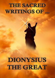 Title: The Sacred Writings of Dionysius the Great, Author: Dionysius the Great