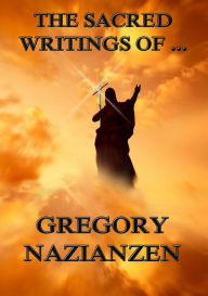 Title: The Sacred Writings of Gregory Nazianzen, Author: Gregory Nazianzen