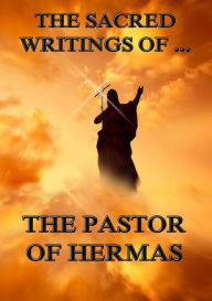 Title: The Sacred Writings of the Pastor of Hermas, Author: Pastor of Hermas