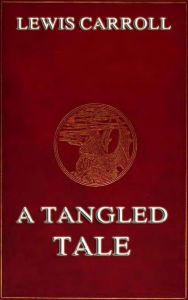 Title: A Tangled Tale, Author: Lewis Carroll