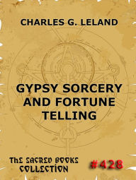 Title: Gypsy Sorcery And Fortune Telling, Author: Charles Godfrey Leland