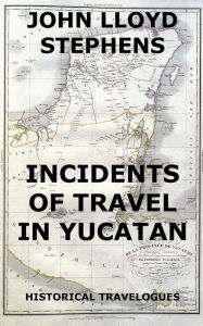 Title: Incidents Of Travel In Yucatan, Author: John L. Stephens
