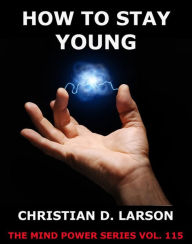 Title: How To Stay Young, Author: Christian D. Larson