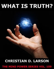 Title: What Is Truth, Author: Christian D. Larson