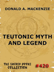 Title: Teutonic Myth And Legend, Author: Donald A. Mackenzie