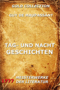 Title: Tag- und Nachtgeschichten, Author: Guy de Maupassant