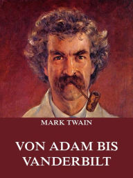 Title: Von Adam bis Vanderbilt, Author: Mark Twain