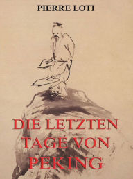 Title: Die letzten Tage von Peking, Author: Pierre Loti