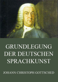 Title: Grundlegung der deutschen Sprachkunst, Author: Johann Christoph Gottsched