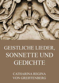 Title: Geistliche Lieder, Sonnette und Gedichte, Author: Catharina Regina von Greiffenberg