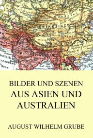 Title: Bilder und Szenen aus Asien und Australien, Author: August Wilhelm Grube