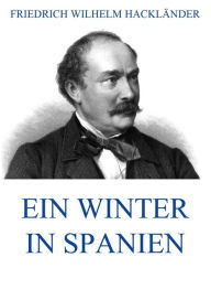 Title: Ein Winter in Spanien, Author: Friedrich Wilhelm Hackländer