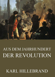 Title: Aus dem Jahrhundert der Revolution, Author: Karl Hillebrand